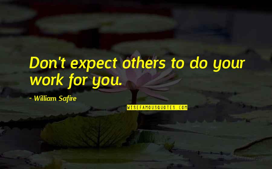 Drugs Ruining A Relationship Quotes By William Safire: Don't expect others to do your work for