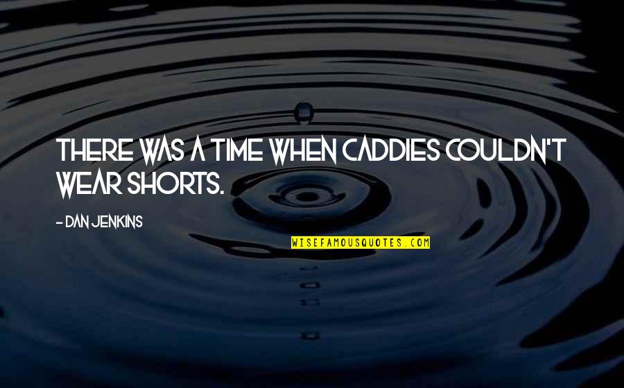 Drugs Taking The Pain Away Quotes By Dan Jenkins: There was a time when caddies couldn't wear