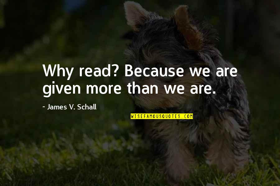 Druidry Vs Christianity Quotes By James V. Schall: Why read? Because we are given more than