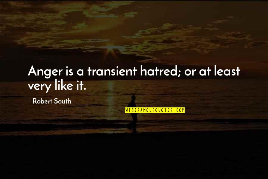 Druids Quotes By Robert South: Anger is a transient hatred; or at least