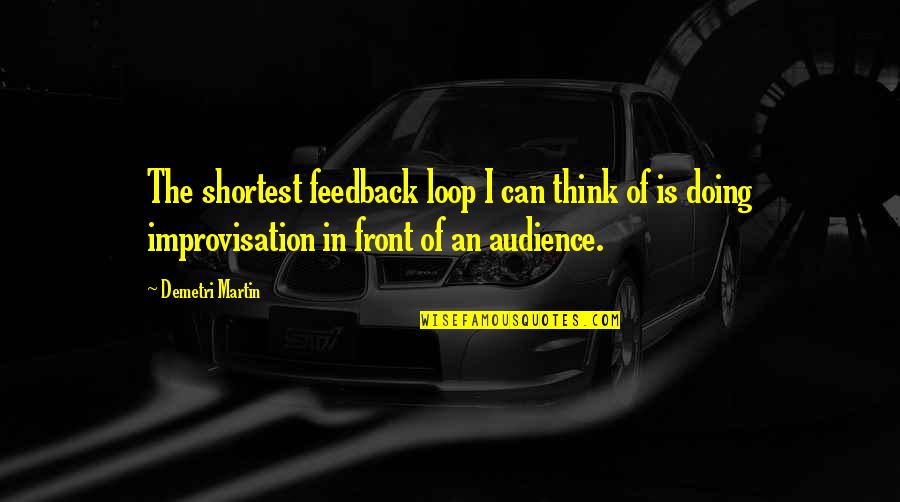 Druitt Black Quotes By Demetri Martin: The shortest feedback loop I can think of