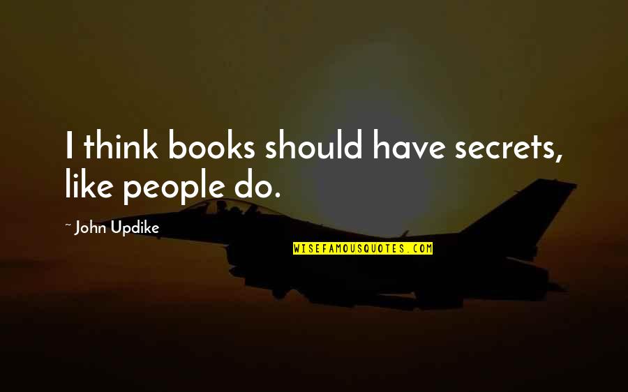 Druitt Black Quotes By John Updike: I think books should have secrets, like people Druitt Black Quotes By John Updike: I think books should have secrets, like people