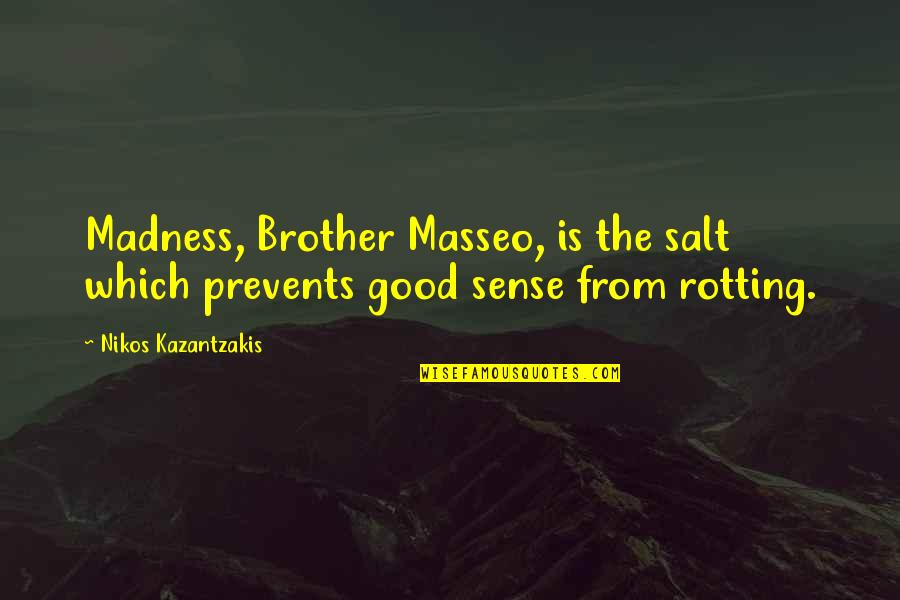 Druitt Black Quotes By Nikos Kazantzakis: Madness, Brother Masseo, is the salt which prevents Druitt Black Quotes By Nikos Kazantzakis: Madness, Brother Masseo, is the salt which prevents