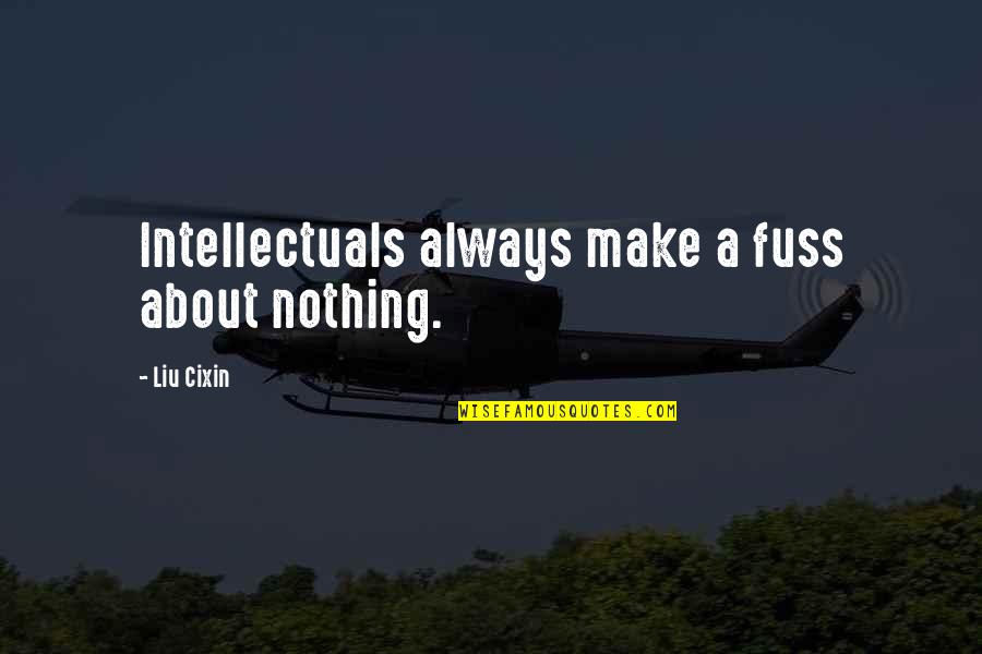 Druj Quotes By Liu Cixin: Intellectuals always make a fuss about nothing. Druj Quotes By Liu Cixin: Intellectuals always make a fuss about nothing.