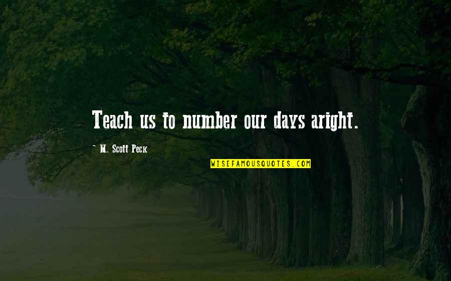 Druken Quotes By M. Scott Peck: Teach us to number our days aright. Druken Quotes By M. Scott Peck: Teach us to number our days aright.