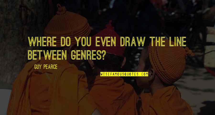 Drukman Berlaar Quotes By Guy Pearce: Where do you even draw the line between