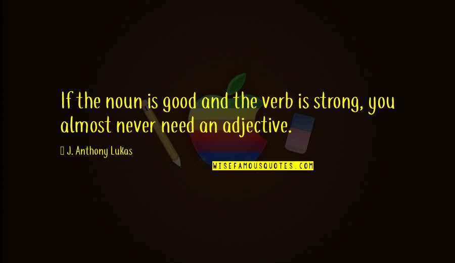 Drukman Berlaar Quotes By J. Anthony Lukas: If the noun is good and the verb