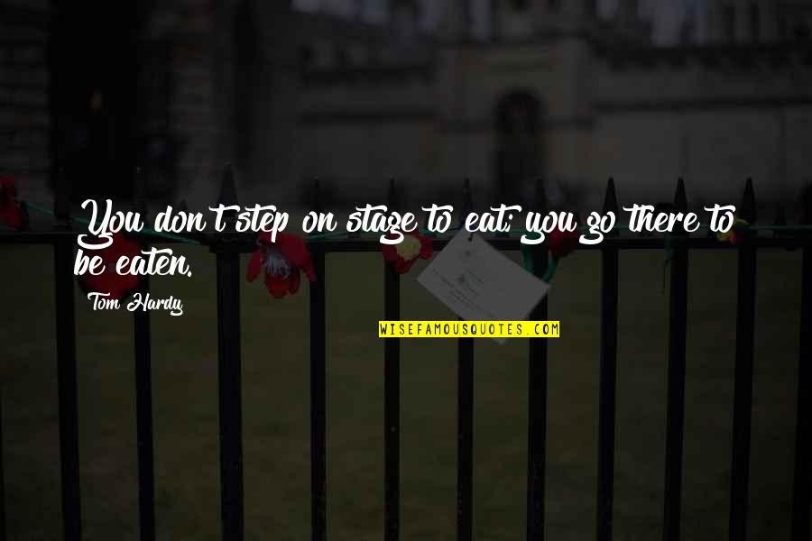 Drukman Berlaar Quotes By Tom Hardy: You don't step on stage to eat; you