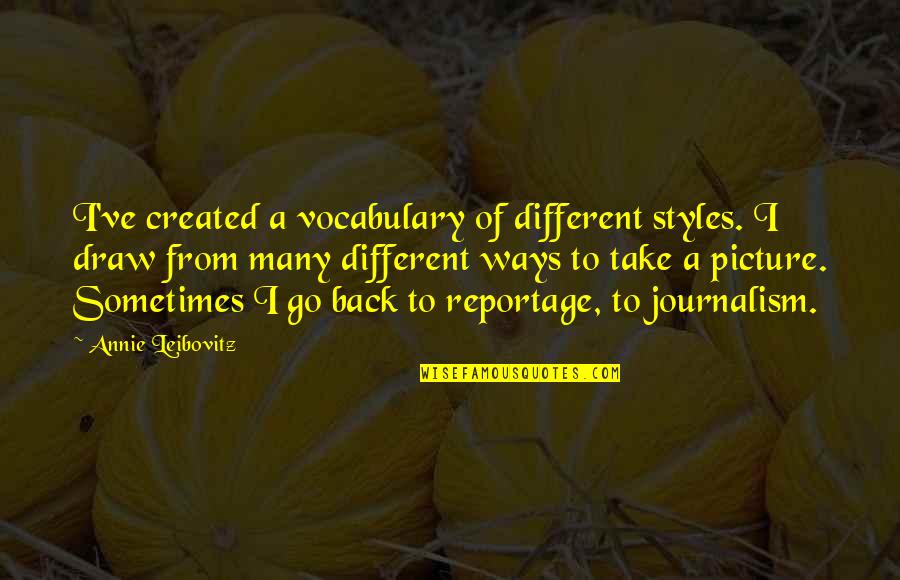 Drukteinis Quotes By Annie Leibovitz: I've created a vocabulary of different styles. I Drukteinis Quotes By Annie Leibovitz: I've created a vocabulary of different styles. I