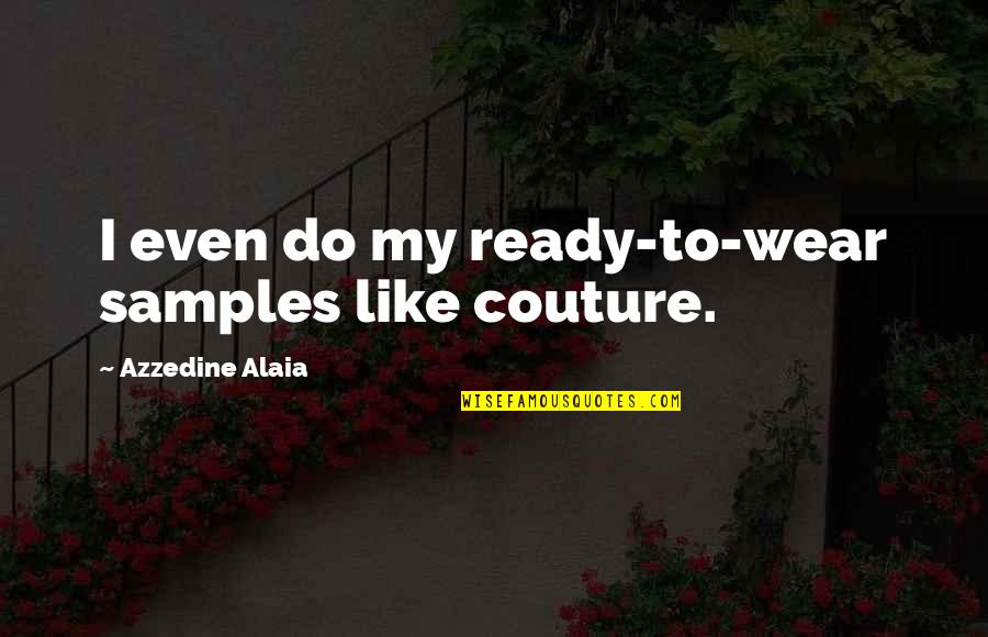 Drukteinis Quotes By Azzedine Alaia: I even do my ready-to-wear samples like couture. Drukteinis Quotes By Azzedine Alaia: I even do my ready-to-wear samples like couture.