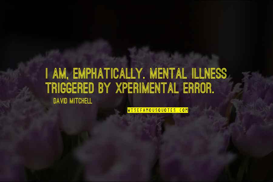 Drum And Bass Music Quotes By David Mitchell: I am, emphatically. Mental illness triggered by xperimental