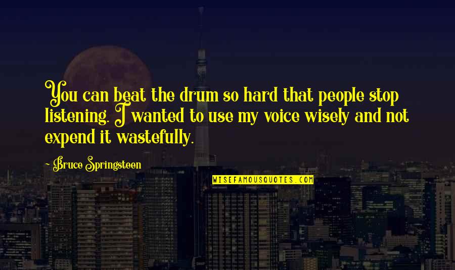 Drum Beat Quotes By Bruce Springsteen: You can beat the drum so hard that