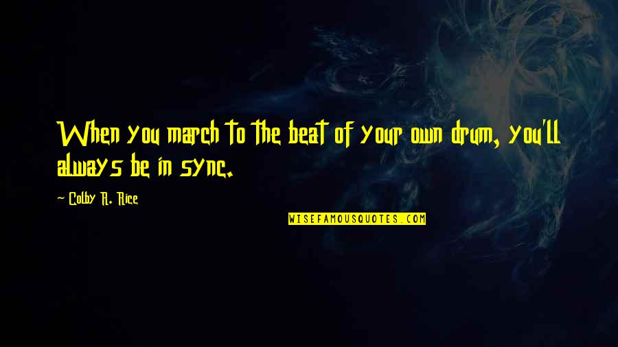 Drum Beat Quotes By Colby R. Rice: When you march to the beat of your