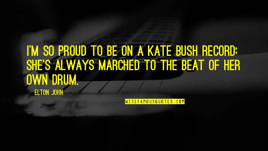 Drum Beat Quotes By Elton John: I'm so proud to be on a Kate