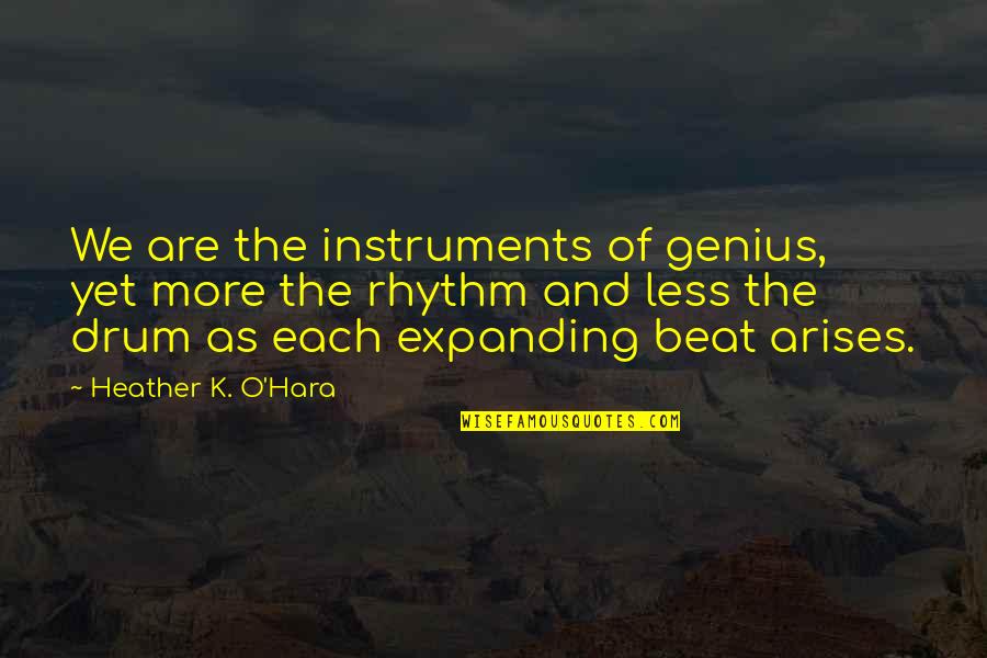 Drum Beat Quotes By Heather K. O'Hara: We are the instruments of genius, yet more