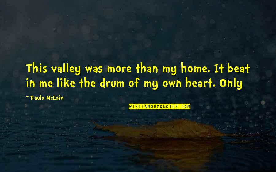 Drum Beat Quotes By Paula McLain: This valley was more than my home. It