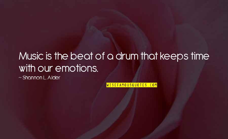 Drum Beat Quotes By Shannon L. Alder: Music is the beat of a drum that