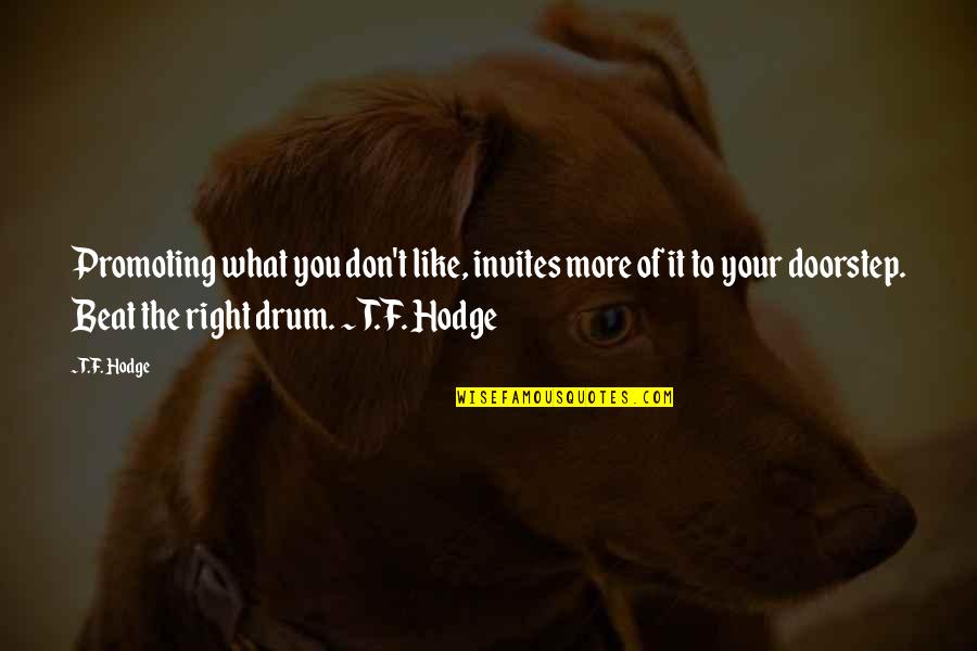 Drum Beat Quotes By T.F. Hodge: Promoting what you don't like, invites more of