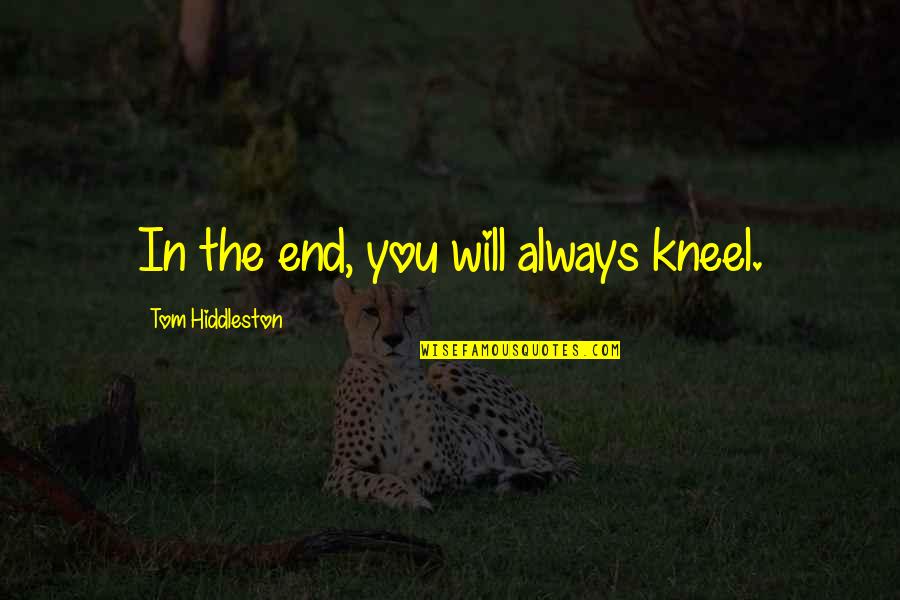 Drum Corps Quotes By Tom Hiddleston: In the end, you will always kneel.