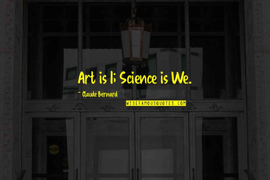 Drum Like Sounds Quotes By Claude Bernard: Art is I; Science is We.