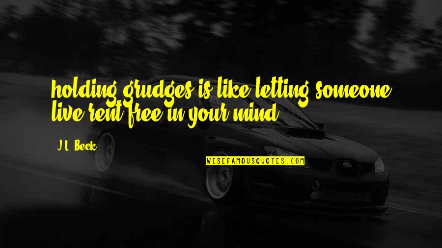 Drum Like Sounds Quotes By J.L. Beck: holding grudges is like letting someone live rent