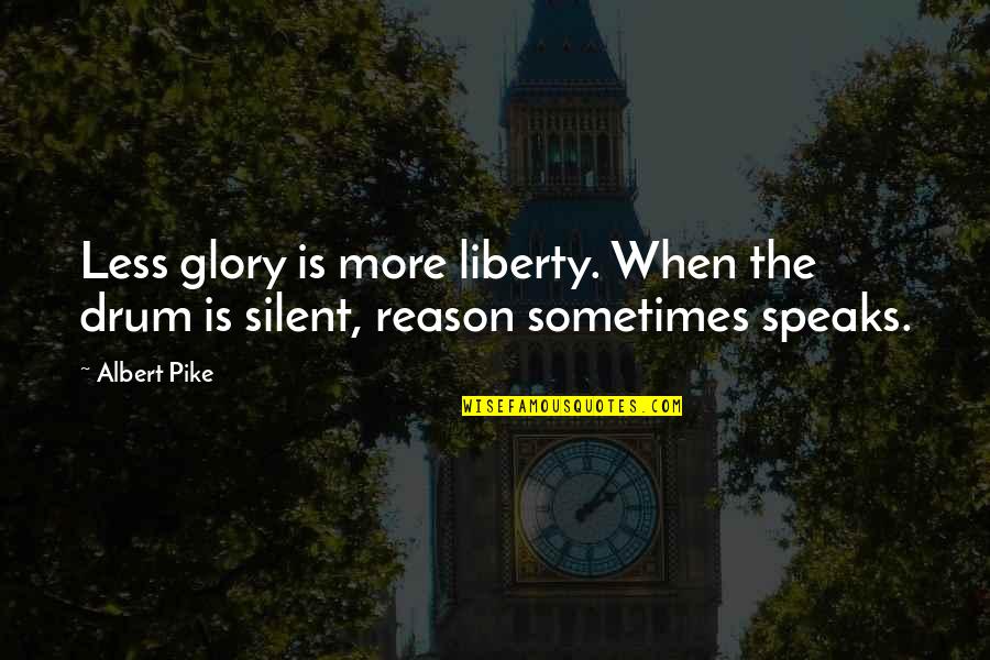 Drum Quotes By Albert Pike: Less glory is more liberty. When the drum