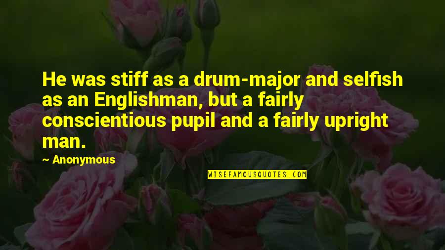 Drum Quotes By Anonymous: He was stiff as a drum-major and selfish Drum Quotes By Anonymous: He was stiff as a drum-major and selfish