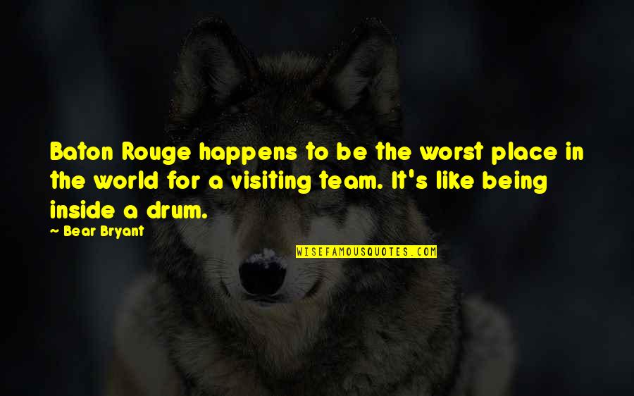 Drum Quotes By Bear Bryant: Baton Rouge happens to be the worst place Drum Quotes By Bear Bryant: Baton Rouge happens to be the worst place