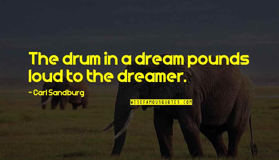 Drum Quotes By Carl Sandburg: The drum in a dream pounds loud to