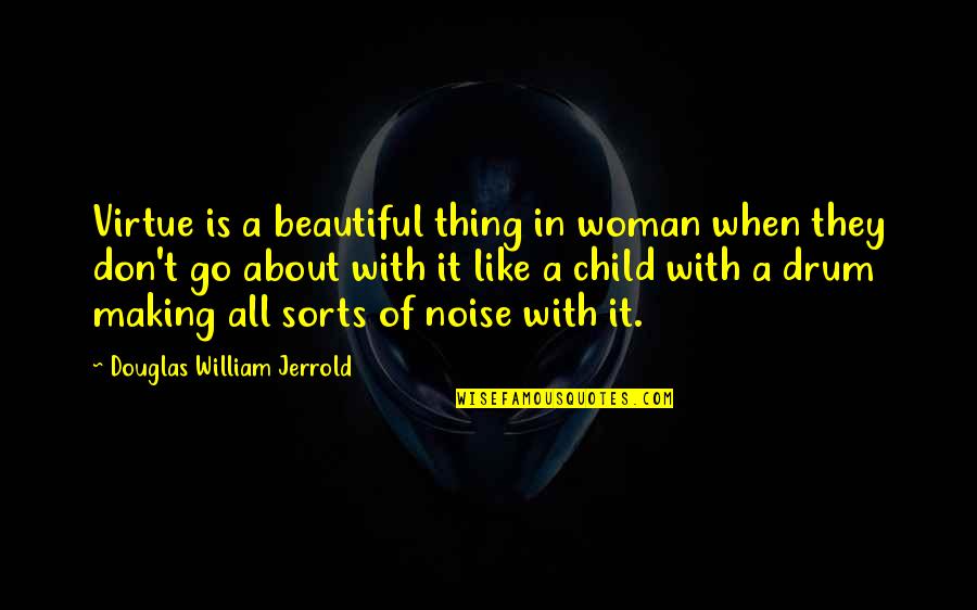 Drum Quotes By Douglas William Jerrold: Virtue is a beautiful thing in woman when Drum Quotes By Douglas William Jerrold: Virtue is a beautiful thing in woman when