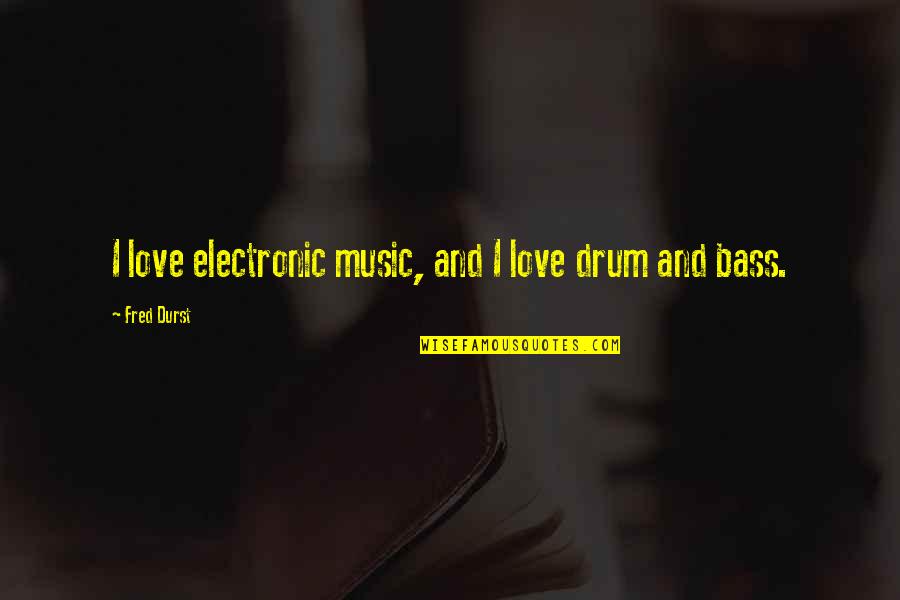 Drum Quotes By Fred Durst: I love electronic music, and I love drum Drum Quotes By Fred Durst: I love electronic music, and I love drum