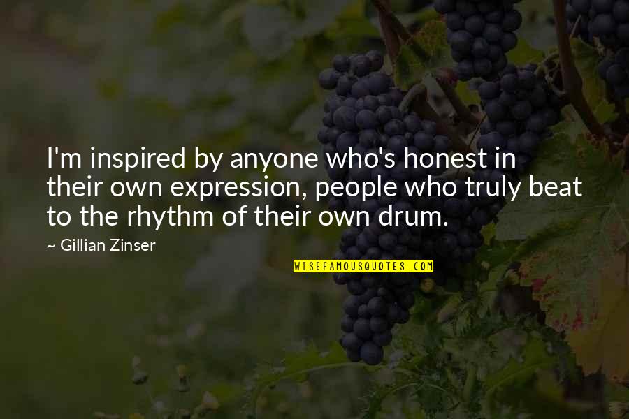 Drum Quotes By Gillian Zinser: I'm inspired by anyone who's honest in their Drum Quotes By Gillian Zinser: I'm inspired by anyone who's honest in their