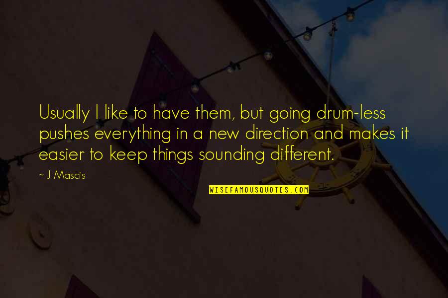 Drum Quotes By J Mascis: Usually I like to have them, but going