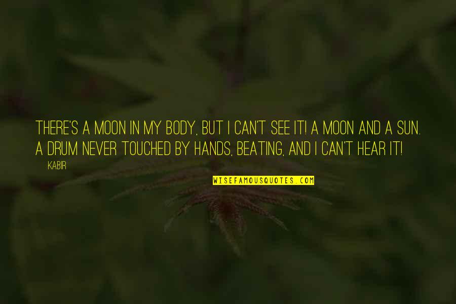 Drum Quotes By Kabir: There's a moon in my body, but I Drum Quotes By Kabir: There's a moon in my body, but I