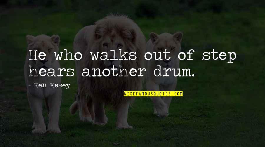 Drum Quotes By Ken Kesey: He who walks out of step hears another Drum Quotes By Ken Kesey: He who walks out of step hears another
