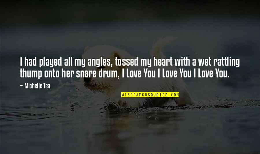 Drum Quotes By Michelle Tea: I had played all my angles, tossed my Drum Quotes By Michelle Tea: I had played all my angles, tossed my