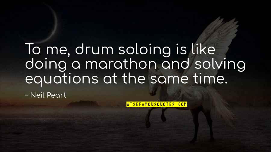 Drum Quotes By Neil Peart: To me, drum soloing is like doing a
