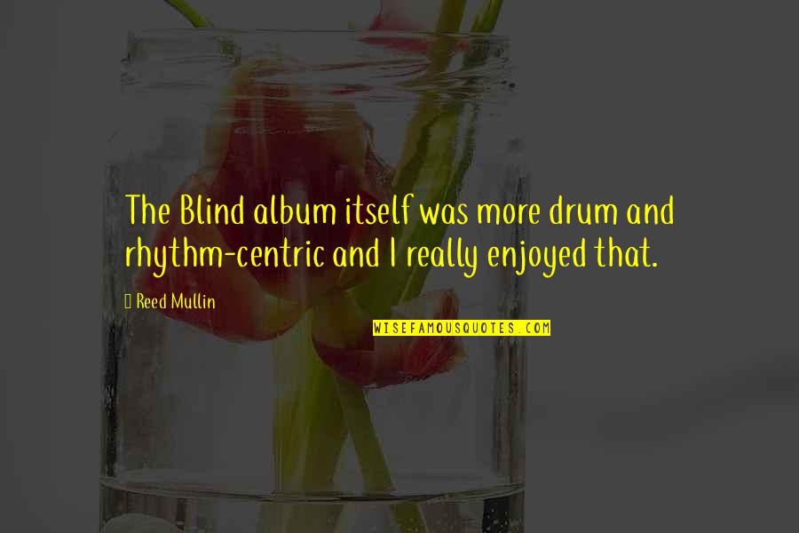 Drum Quotes By Reed Mullin: The Blind album itself was more drum and