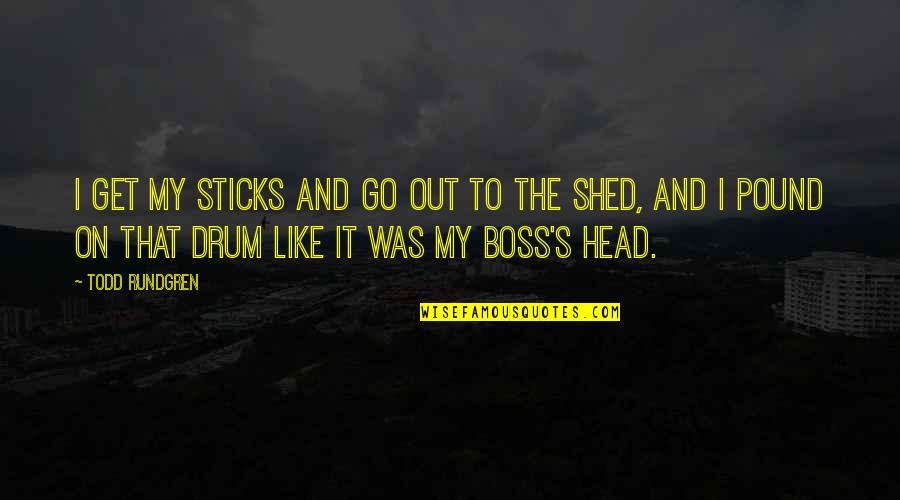 Drum Quotes By Todd Rundgren: I get my sticks and go out to Drum Quotes By Todd Rundgren: I get my sticks and go out to