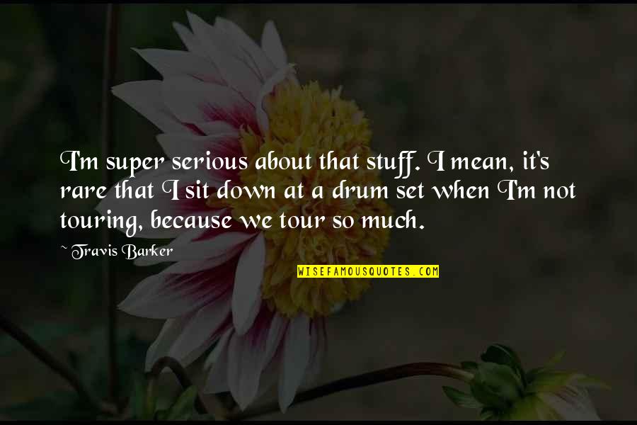 Drum Quotes By Travis Barker: I'm super serious about that stuff. I mean, Drum Quotes By Travis Barker: I'm super serious about that stuff. I mean,