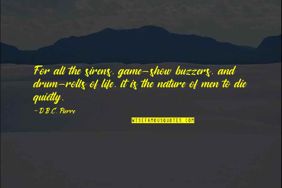 Drum Rolls Quotes By D.B.C. Pierre: For all the sirens, game-show buzzers, and drum-rolls Drum Rolls Quotes By D.B.C. Pierre: For all the sirens, game-show buzzers, and drum-rolls