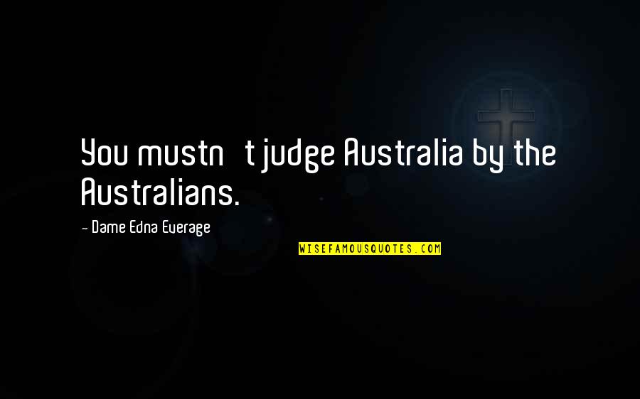 Drum Sayings Quotes By Dame Edna Everage: You mustn't judge Australia by the Australians. Drum Sayings Quotes By Dame Edna Everage: You mustn't judge Australia by the Australians.