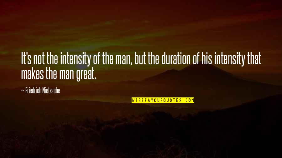 Drum Sayings Quotes By Friedrich Nietzsche: It's not the intensity of the man, but Drum Sayings Quotes By Friedrich Nietzsche: It's not the intensity of the man, but