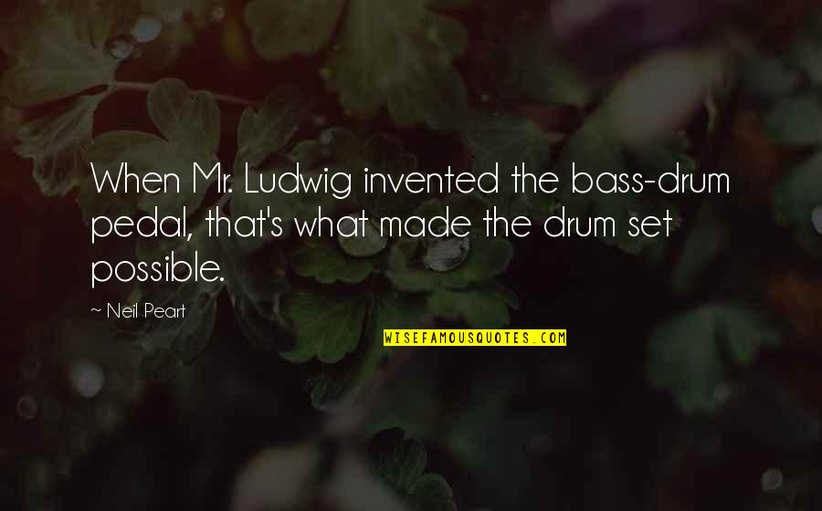 Drum Set Quotes By Neil Peart: When Mr. Ludwig invented the bass-drum pedal, that's