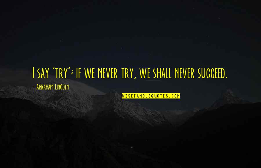 Drum Solo Quotes By Abraham Lincoln: I say 'try'; if we never try, we Drum Solo Quotes By Abraham Lincoln: I say 'try'; if we never try, we