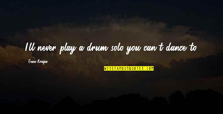 Drum Solo Quotes By Gene Krupa: I'll never play a drum solo you can't Drum Solo Quotes By Gene Krupa: I'll never play a drum solo you can't