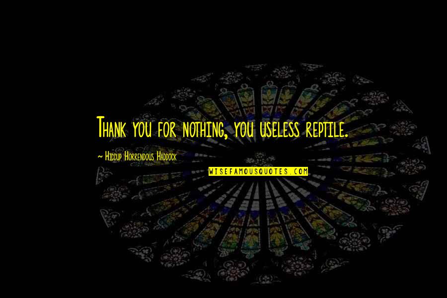 Drum Taps Leaves Quotes By Hiccup Horrendous Haddock: Thank you for nothing, you useless reptile. Drum Taps Leaves Quotes By Hiccup Horrendous Haddock: Thank you for nothing, you useless reptile.