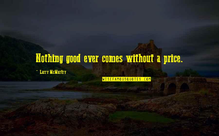 Drumbar Rooftop Quotes By Larry McMurtry: Nothing good ever comes without a price. Drumbar Rooftop Quotes By Larry McMurtry: Nothing good ever comes without a price.