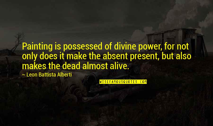 Drumbarron Quotes By Leon Battista Alberti: Painting is possessed of divine power, for not Drumbarron Quotes By Leon Battista Alberti: Painting is possessed of divine power, for not