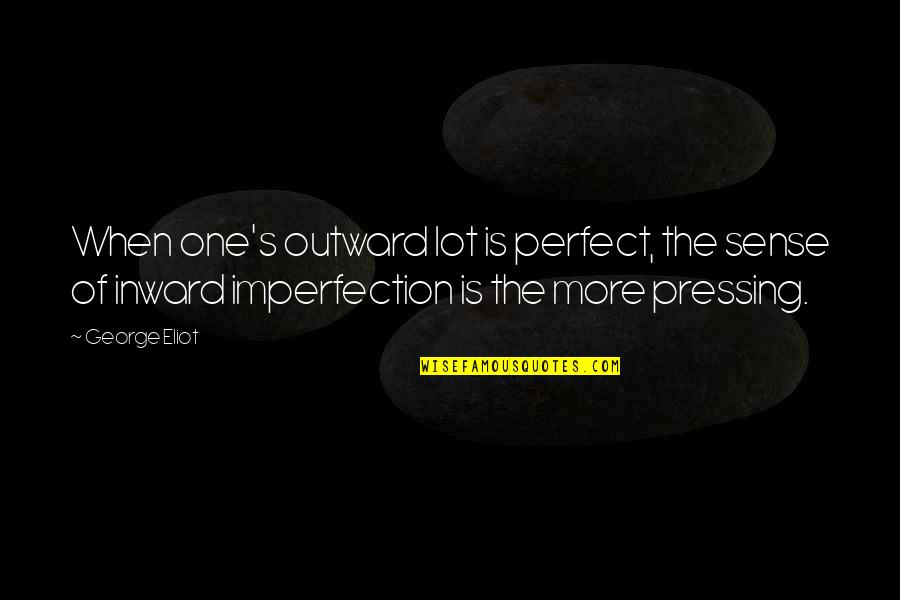 Drumbeat 1 Quotes By George Eliot: When one's outward lot is perfect, the sense